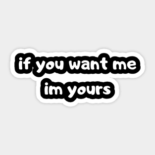 if you want me am yours Sticker